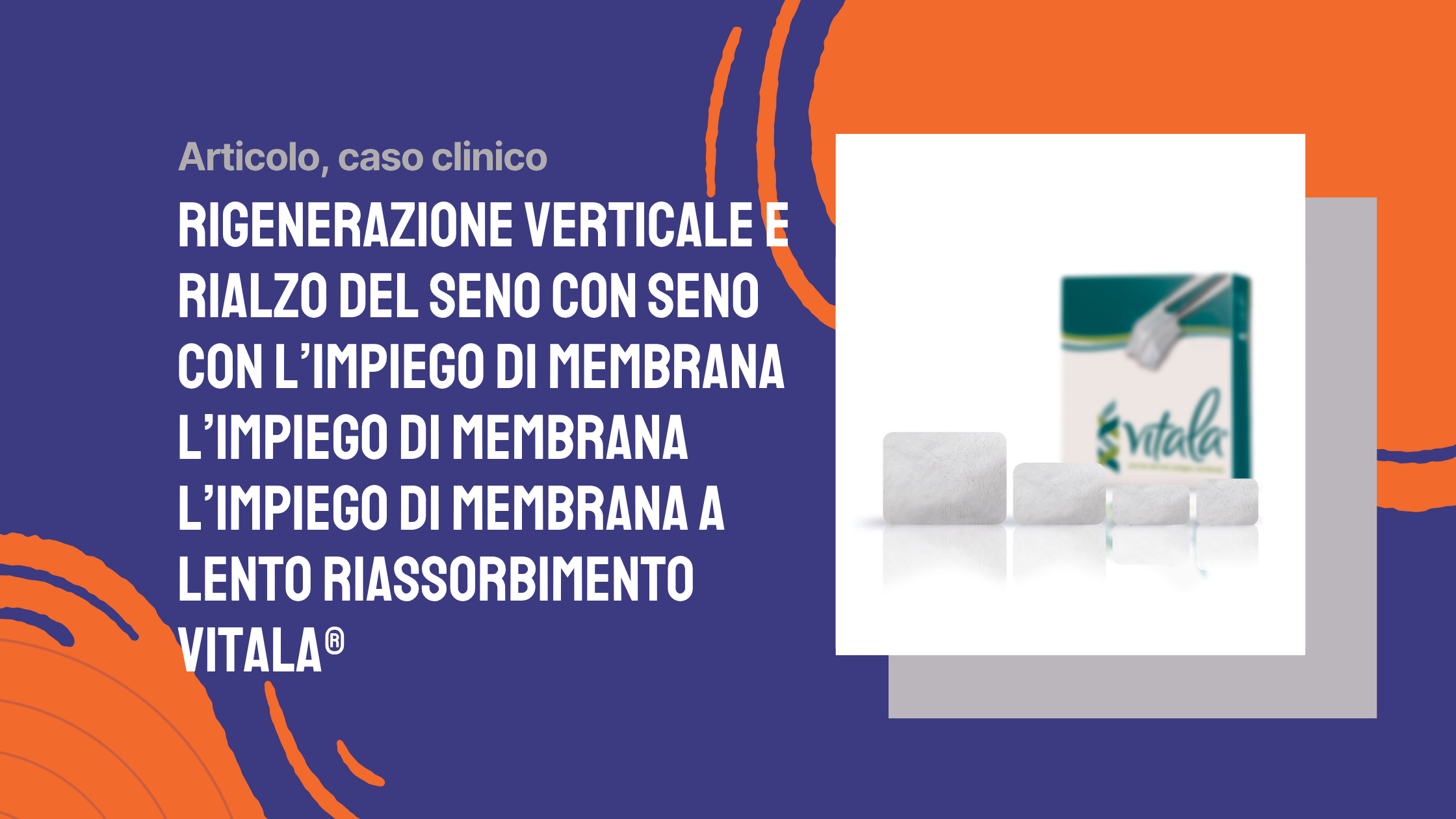 RIGENERAZIONE VERTICALE E RIALZO DEL SENO CON SENO CON L’IMPIEGO DI MEMBRANA L’IMPIEGO DI MEMBRANA L’IMPIEGO DI MEMBRANA A LENTO RIASSORBIMENTO VITALA®