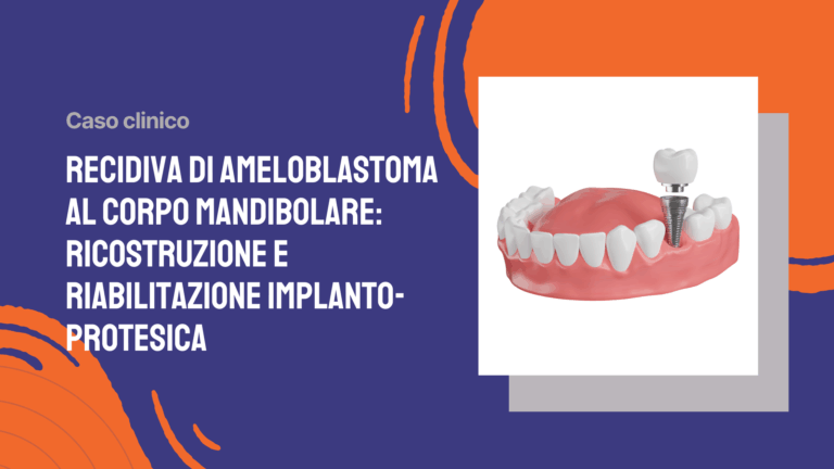 Recidiva di ameloblastoma al corpo mandibolare: ricostruzione e riabilitazione implanto-protesica